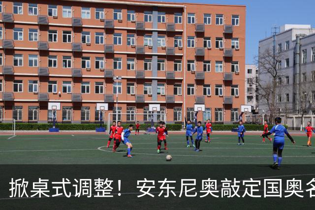 掀桌式调整！安东尼奥敲定国奥名单，03、04，老将全部落选！